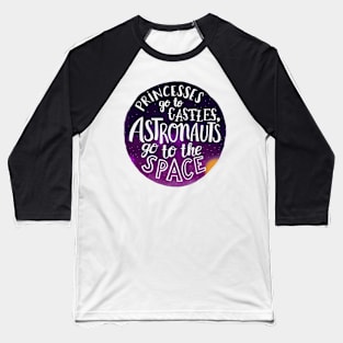 Princesses go to castles, astronauts go to the space Baseball T-Shirt